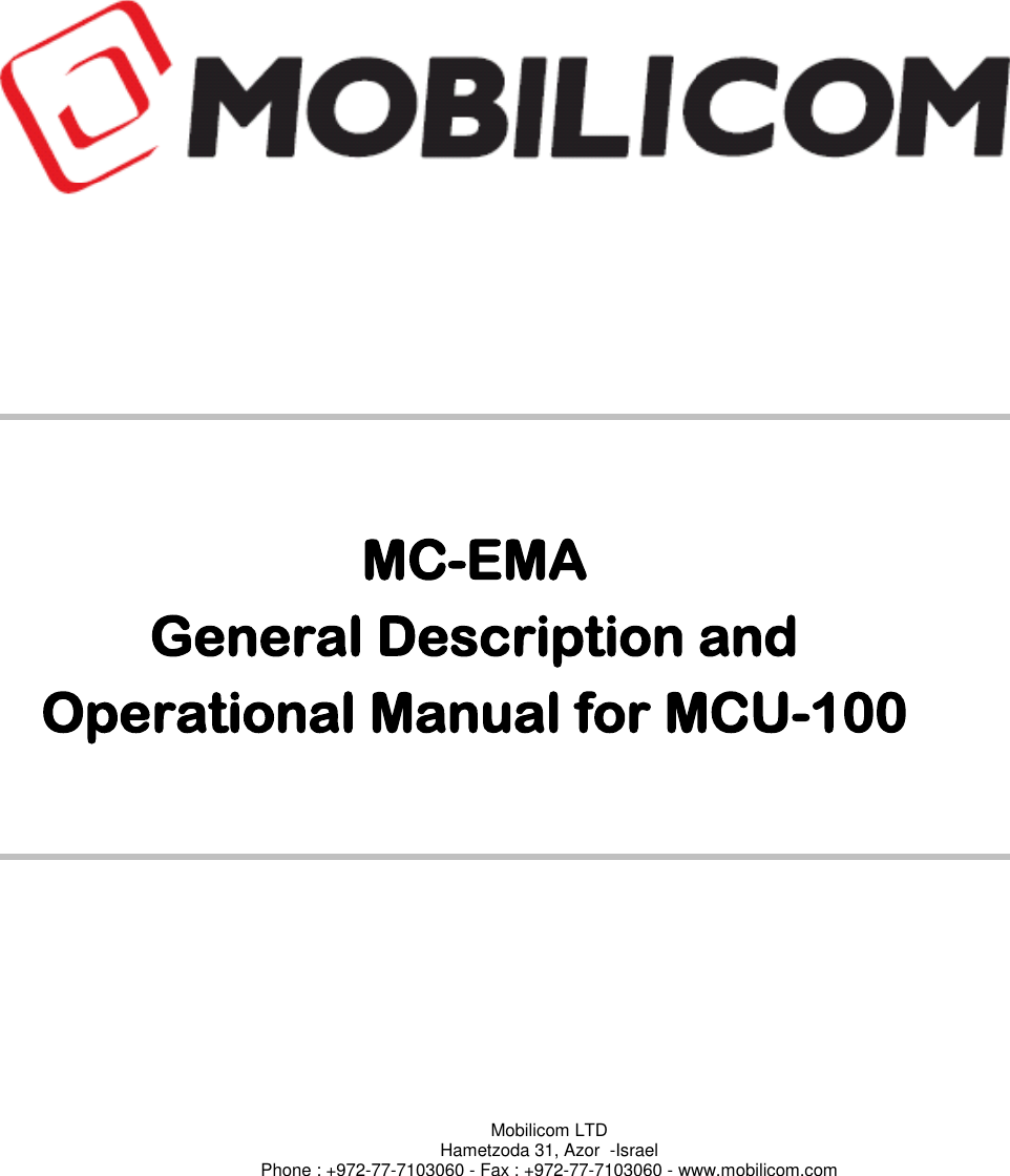        MC-EMA  General Description and  Operational Manual for MCU-100       Mobilicom LTD Hametzoda 31, Azor  -Israel Phone : +972-77-7103060 - Fax : +972-77-7103060 - www.mobilicom.com     