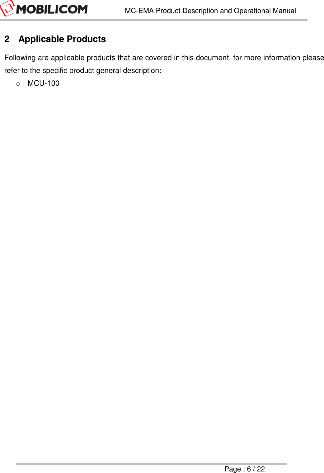   MC-EMA Product Description and Operational Manual     Page : 6 / 22  2  Applicable Products Following are applicable products that are covered in this document, for more information please refer to the specific product general description: o  MCU-100    