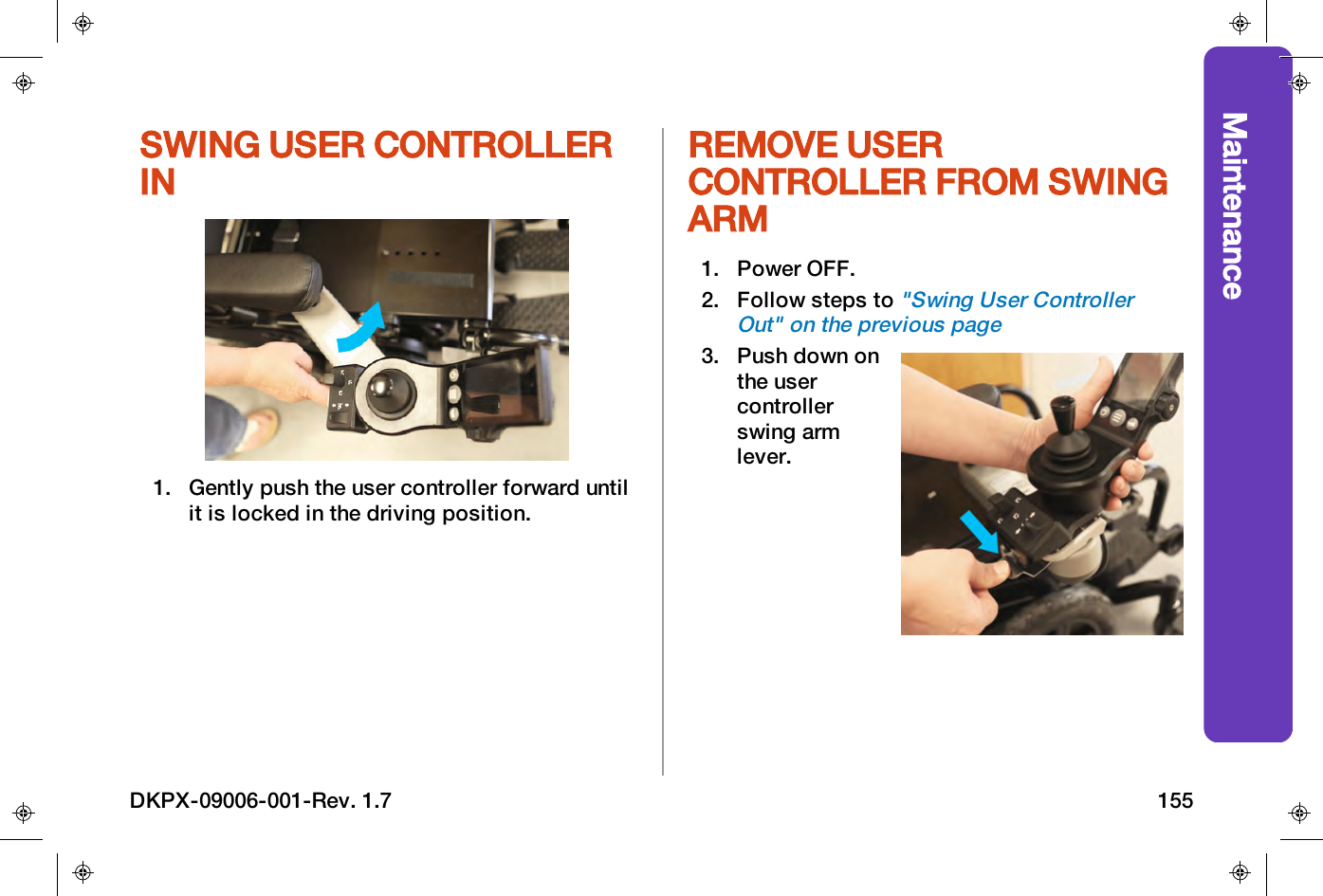 MaintenanceSWING USER CONTROLLERIN1. Gently push the user controller forward untilit is locked in the driving position.REMOVE USERCONTROLLER FROM SWINGARM1. Power OFF.2. Follow steps to"Swing User ControllerOut" on the previous page3. Push down onthe usercontrollerswing armlever.DKPX-09006-001-Rev. 1.7 155