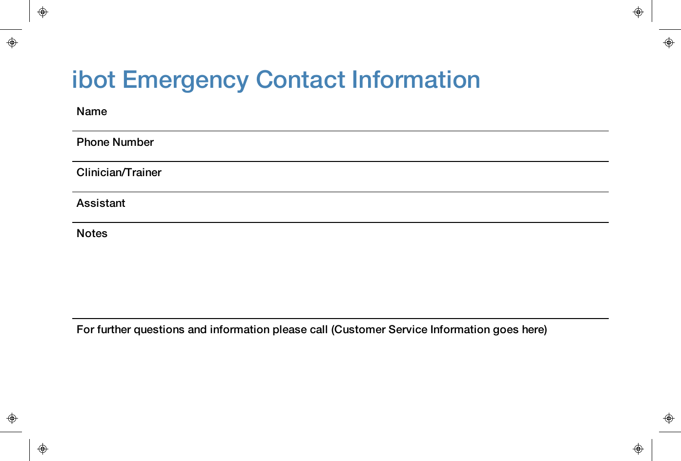 ibot Emergency Contact InformationNamePhone NumberClinician/TrainerAssistantNotesFor further questions and information please call (Customer Service Information goes here)