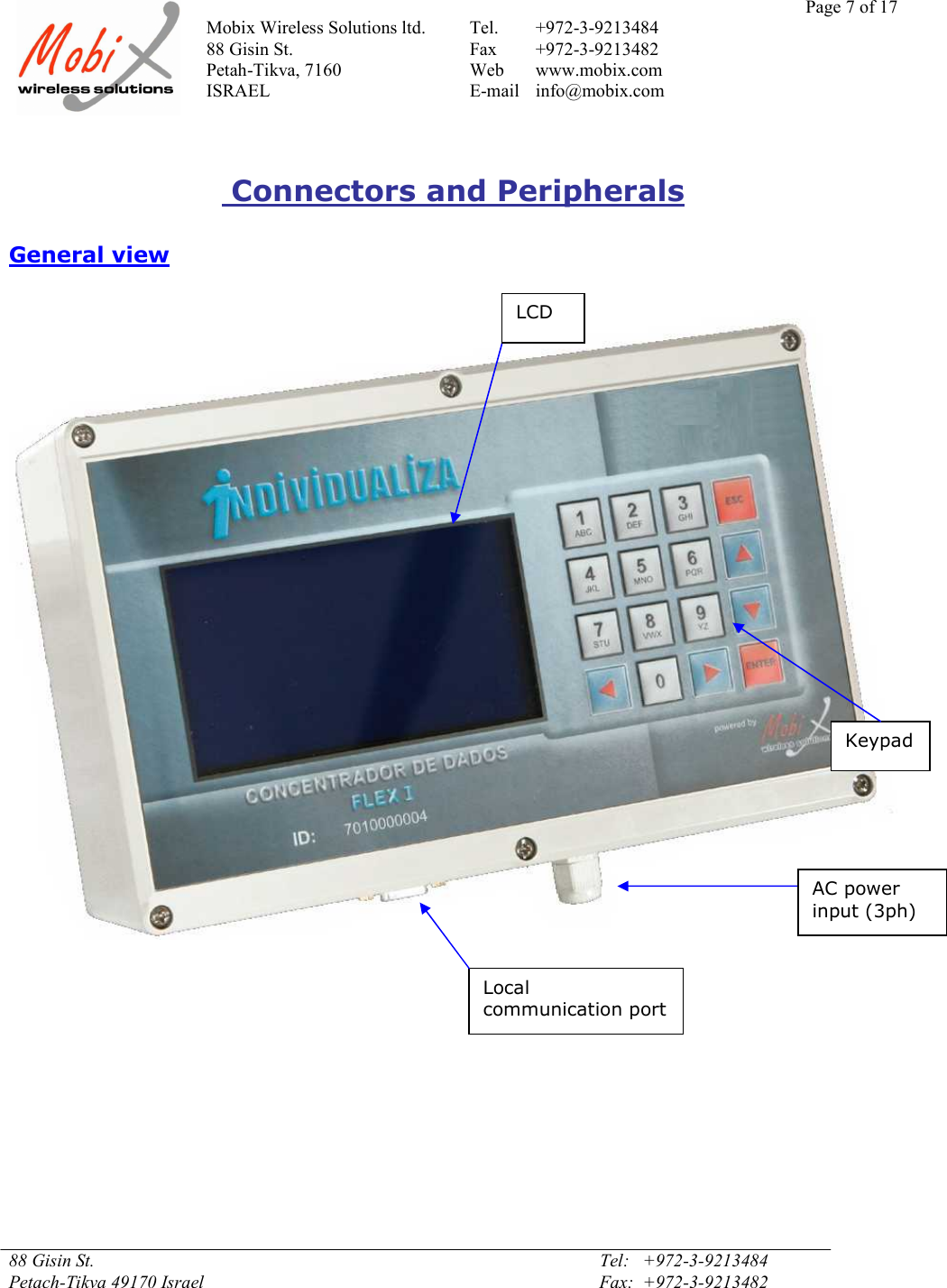Page 7 of 17Mobix Wireless Solutions ltd. Tel. +972-3-921348488 Gisin St. Fax +972-3-9213482Petah-Tikva, 7160 Web www.mobix.comISRAEL E-mail info@mobix.com88 Gisin St. Tel:   +972-3-9213484Petach-Tikva 49170 Israel Fax:  +972-3-9213482 Connectors and PeripheralsGeneral viewLCDAC powerinput (3ph)KeypadLocalcommunication port
