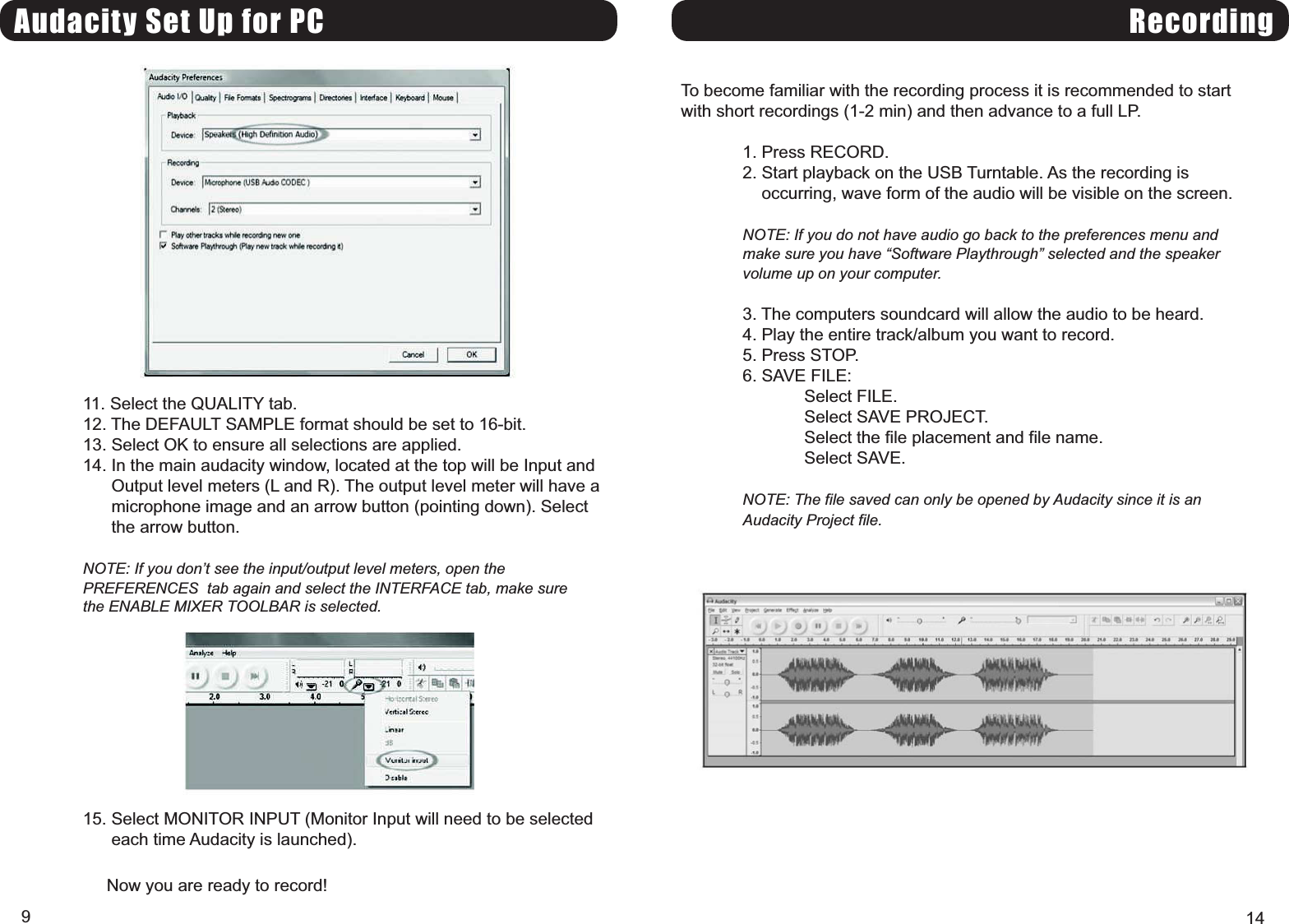 Audacity Set Up for PC11. Select the QUALITY tab.12. The DEFAULT SAMPLE format should be set to 16-bit.13. Select OK to ensure all selections are applied.14. In the main audacity window, located at the top will be Input andOutput level meters (L and R). The output level meter will have amicrophone image and an arrow button (pointing down). Selectthe arrow button.NOTE: If you dont see the input/output level meters, open thePREFERENCES tab again and select the INTERFACE tab, make surethe ENABLE MIXER TOOLBAR is selected.15. Select MONITOR INPUT (Monitor Input will need to be selectedeach time Audacity is launched).Now you are ready to record!e9RecordingTo become familiar with the recording process it is recommended to startwith short recordings (1-2 min) and then advance to a full LP.1. Press RECORD.2. Start playback on the USB Turntable. As the recording isoccurring, wave form of the audio will be visible on the screen.NOTE: If you do not have audio go back to the preferences menu andmake sure you have Software Playthrough selected and the speakervolume up on your computer.3. The computers soundcard will allow the audio to be heard.4. Play the entire track/album you want to record.5. Press STOP.6. SAVE FILE:Select FILE.Select SAVE PROJECT.Select the file placement and file name.Select SAVE.NOTE: The file saved can only be opened by Audacity since it is anAudacity Project file.14