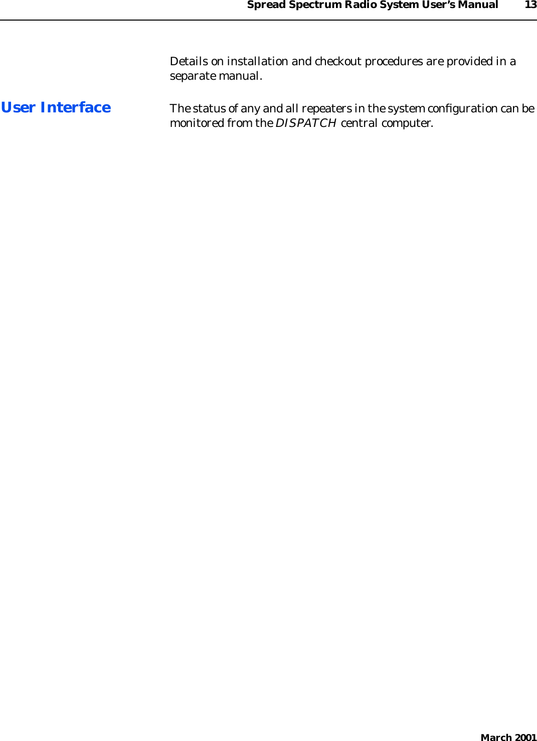 Spread Spectrum Radio System User’s Manual 13March 2001Details on installation and checkout procedures are provided in aseparate manual.User Interface The status of any and all repeaters in the system conﬁguration can bemonitored from the DISPATCH central computer.