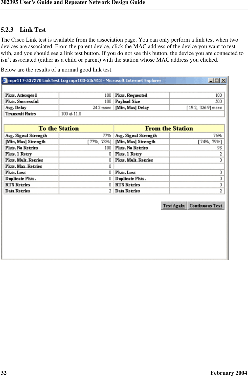 302395 User’s Guide and Repeater Network Design Guide 32  February 2004 5.2.3  Link Test The Cisco Link test is available from the association page. You can only perform a link test when two devices are associated. From the parent device, click the MAC address of the device you want to test with, and you should see a link test button. If you do not see this button, the device you are connected to isn’t associated (either as a child or parent) with the station whose MAC address you clicked. Below are the results of a normal good link test.  