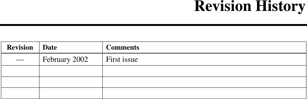   Revision History Revision Date Comments —  February 2002  First issue                 