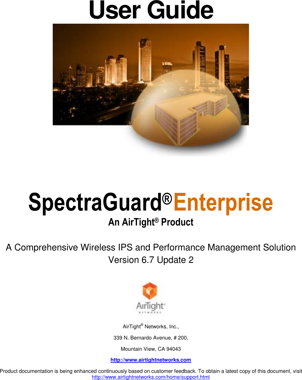 User Guide  SpectraGuard® Enterprise  An AirTight® Product   A Comprehensive Wireless IPS and Performance Management Solution Version 6.7 Update 2        AirTight® Networks, Inc., 339 N. Bernardo Avenue, # 200, Mountain View, CA 94043 http://www.airtightnetworks.com Product documentation is being enhanced continuously based on customer feedback. To obtain a latest copy of this document, visit http://www.airtightnetworks.com/home/support.html 
