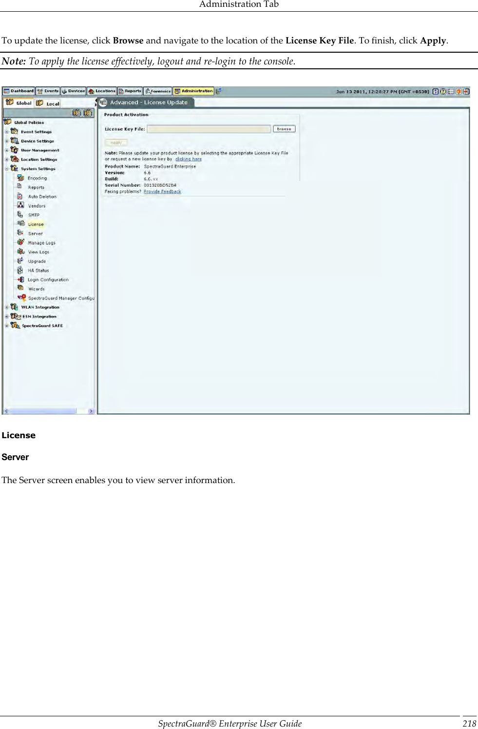 Administration Tab SpectraGuard®  Enterprise User Guide 218 To update the license, click Browse and navigate to the location of the License Key File. To finish, click Apply. Note: To apply the license effectively, logout and re-login to the console.      License Server The Server screen enables you to view server information.   