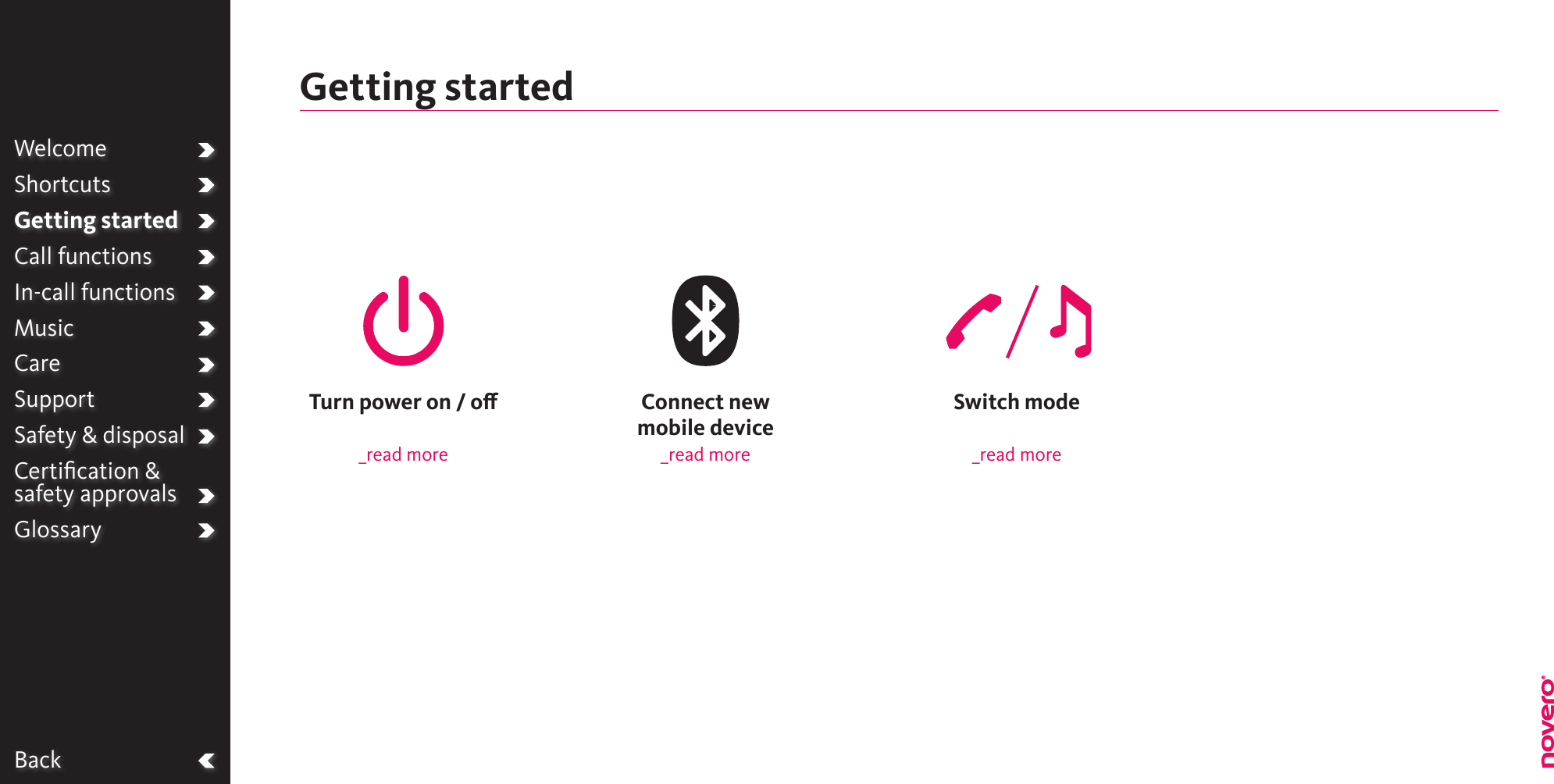 BackWelcomeShortcutsGetting startedCall functionsIn-call functionsMusicCareSupportSafety &amp; disposalCertiﬁcation &amp;  safety approvalsGlossarySwitch mode_read moreConnect new  mobile device_read moreTurn power on / o_read moreGetting started