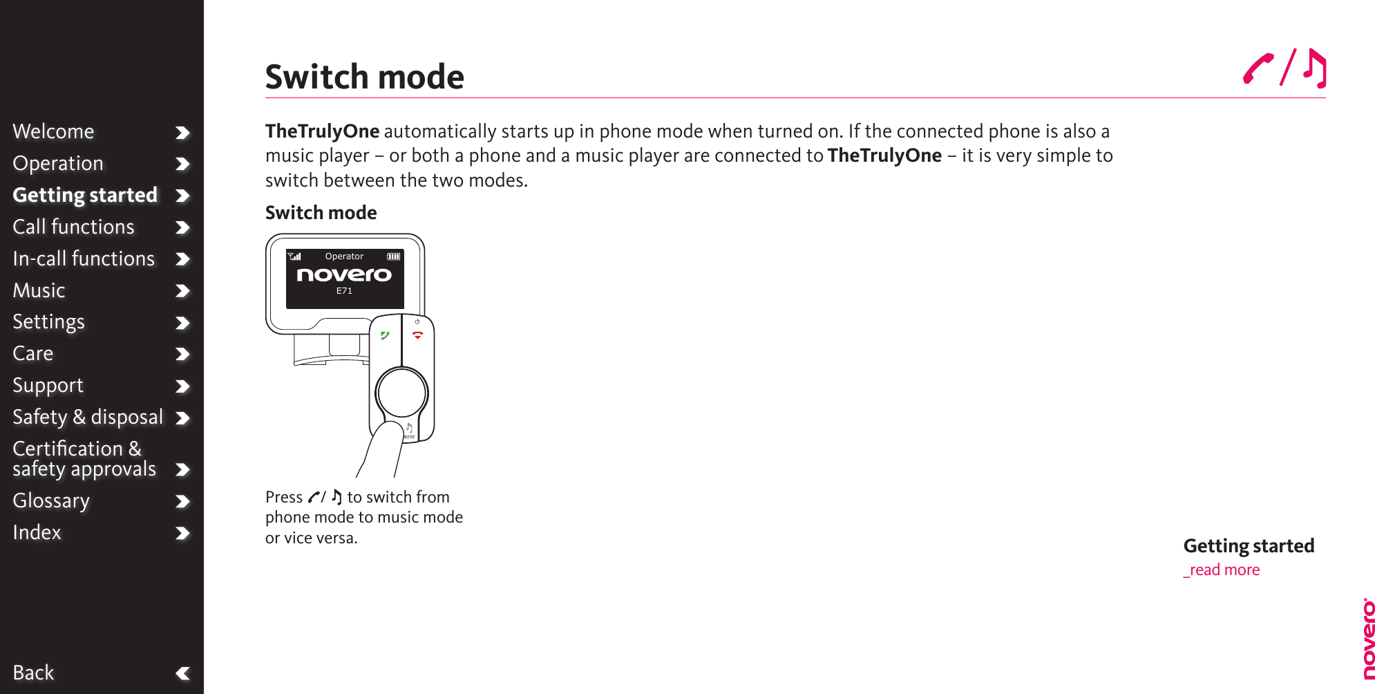 BackWelcomeOperationGetting startedCall functionsIn-call functionsMusicSettingsCareSupportSafety &amp; disposalCertiﬁcation &amp;  safety approvalsGlossaryIndexPress P/ M to switch from phone mode to music mode or vice versa.TheTrulyOne automatically starts up in phone mode when turned on. If the connected phone is also a music player – or both a phone and a music player are connected to TheTrulyOne – it is very simple to switch between the two modes.Switch modeSwitch modeOperatorE71Getting started _read more