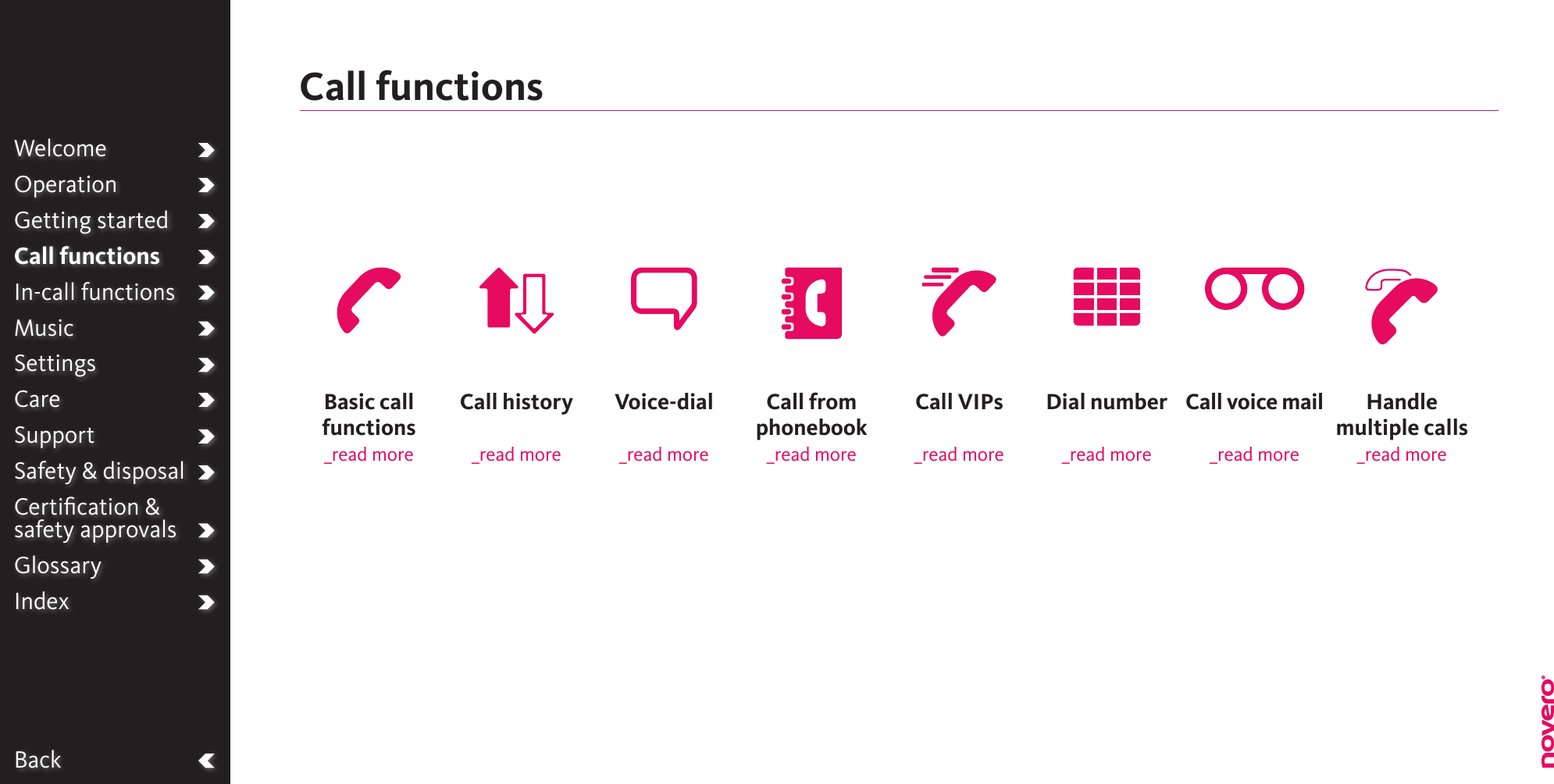 BackWelcomeOperationGetting startedCall functionsIn-call functionsMusicSettingsCareSupportSafety &amp; disposalCertiﬁcation &amp;  safety approvalsGlossaryIndexCall functionsBasic call functions _read moreCall history_read moreVoice-dial _read moreCall from phonebook_read moreDial number _read moreCall VIPs_read moreCall voice mail_read moreHandle multiple calls_read more