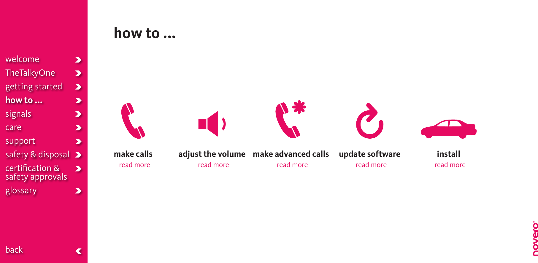 how to ...make calls_read moremake advanced calls_read moreadjust the volume_read moreupdate software_read moreinstall_read morewelcomeTheTalkyOnegetting startedhow to ...signalscaresupportsafety &amp; disposalcertiﬁcation &amp;  safety approvals glossary  back