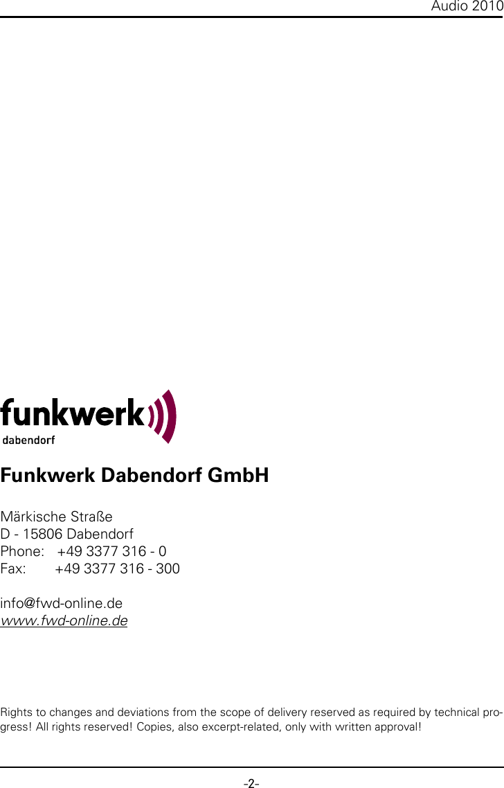 -2-Audio 2010Funkwerk Dabendorf GmbHMärkische StraßeD - 15806 DabendorfPhone:   +49 3377 316 - 0Fax:       +49 3377 316 - 300info@fwd-online.dewww.fwd-online.deRights to changes and deviations from the scope of delivery reserved as required by technical pro-gress! All rights reserved! Copies, also excerpt-related, only with written approval!