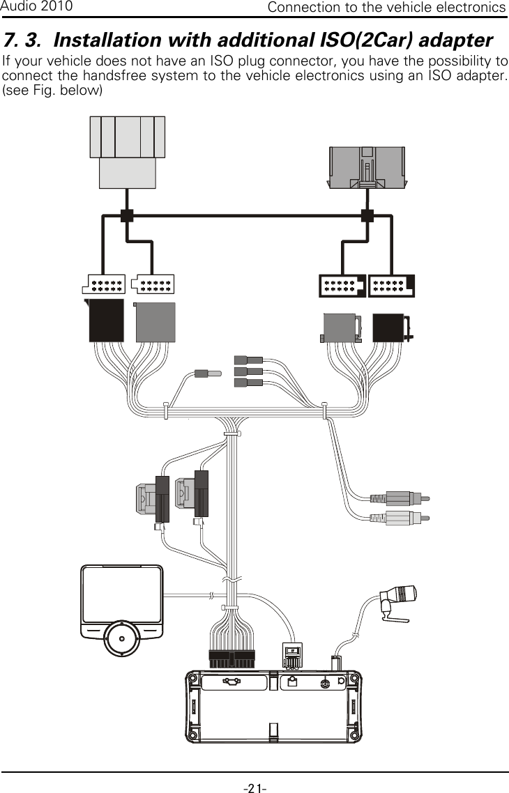 -21-Connection to the vehicle electronicsAudio 20107. 3.  Installation with additional ISO(2Car) adapterIf your vehicle does not have an ISO plug connector, you have the possibility toconnect the handsfree system to the vehicle electronics using an ISO adapter.(see Fig. below)