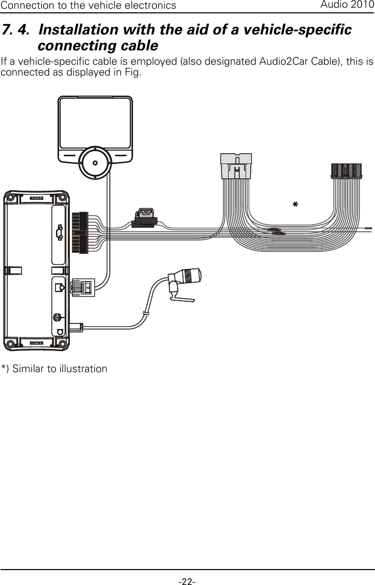 -22-Audio 2010Connection to the vehicle electronics7. 4.  Installation with the aid of a vehicle-specific connecting cableIf a vehicle-specific cable is employed (also designated Audio2Car Cable), this isconnected as displayed in Fig.*) Similar to illustration*