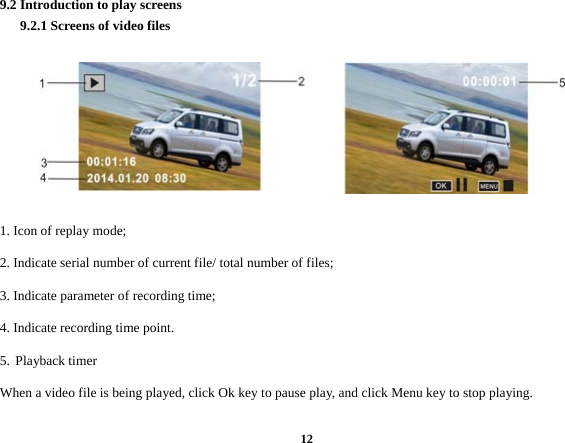  129.2 Introduction to play screens         9.2.1 Screens of video files     1. Icon of replay mode;   2. Indicate serial number of current file/ total number of files;   3. Indicate parameter of recording time;   4. Indicate recording time point.   5. Playback timer   When a video file is being played, click Ok key to pause play, and click Menu key to stop playing.   