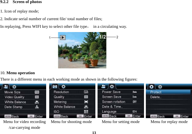  139.2.2  Screen of photos  1. Icon of replay mode;   2. Indicate serial number of current file/ total number of files; In replaying, Press WIFI key to select other file type，  in a circulating way.     10. Menu operation  There is a different menu in each working mode as shown in the following figures:                                          Menu for video recording /car-carrying mode Menu for shooting mode Menu for setting mode Menu for replay mode 