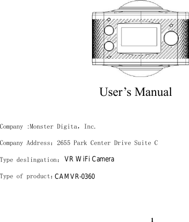 1User&rsquo;s ManualCompany :Monster Digita，Inc.Company Address：2655 Park Center Drive Suite CType deslingation：VR CameraType of product：Sport Action CameraVR WiFi Camera CAMVR-0360