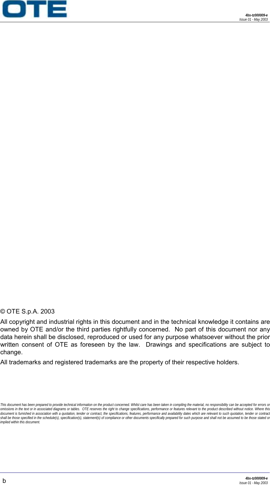 4bs-tz000009-eIssue 01 - May 2003b4bs-tz000009-eIssue 01 - May 2003© OTE S.p.A. 2003All copyright and industrial rights in this document and in the technical knowledge it contains areowned by OTE and/or the third parties rightfully concerned.  No part of this document nor anydata herein shall be disclosed, reproduced or used for any purpose whatsoever without the priorwritten consent of OTE as foreseen by the law.  Drawings and specifications are subject tochange.All trademarks and registered trademarks are the property of their respective holders.This document has been prepared to provide technical information on the product concerned. Whilst care has been taken in compiling the material, no responsibility can be accepted for errors oromissions in the text or in associated diagrams or tables.  OTE reserves the right to change specifications, performance or features relevant to the product described without notice. Where thisdocument is furnished in association with a quotation, tender or contract, the specifications, features, performance and availability dates which are relevant to such quotation, tender or contractshall be those specified in the schedule(s), specification(s), statement(s) of compliance or other documents specifically prepared for such purpose and shall not be assumed to be those stated orimplied within this document.