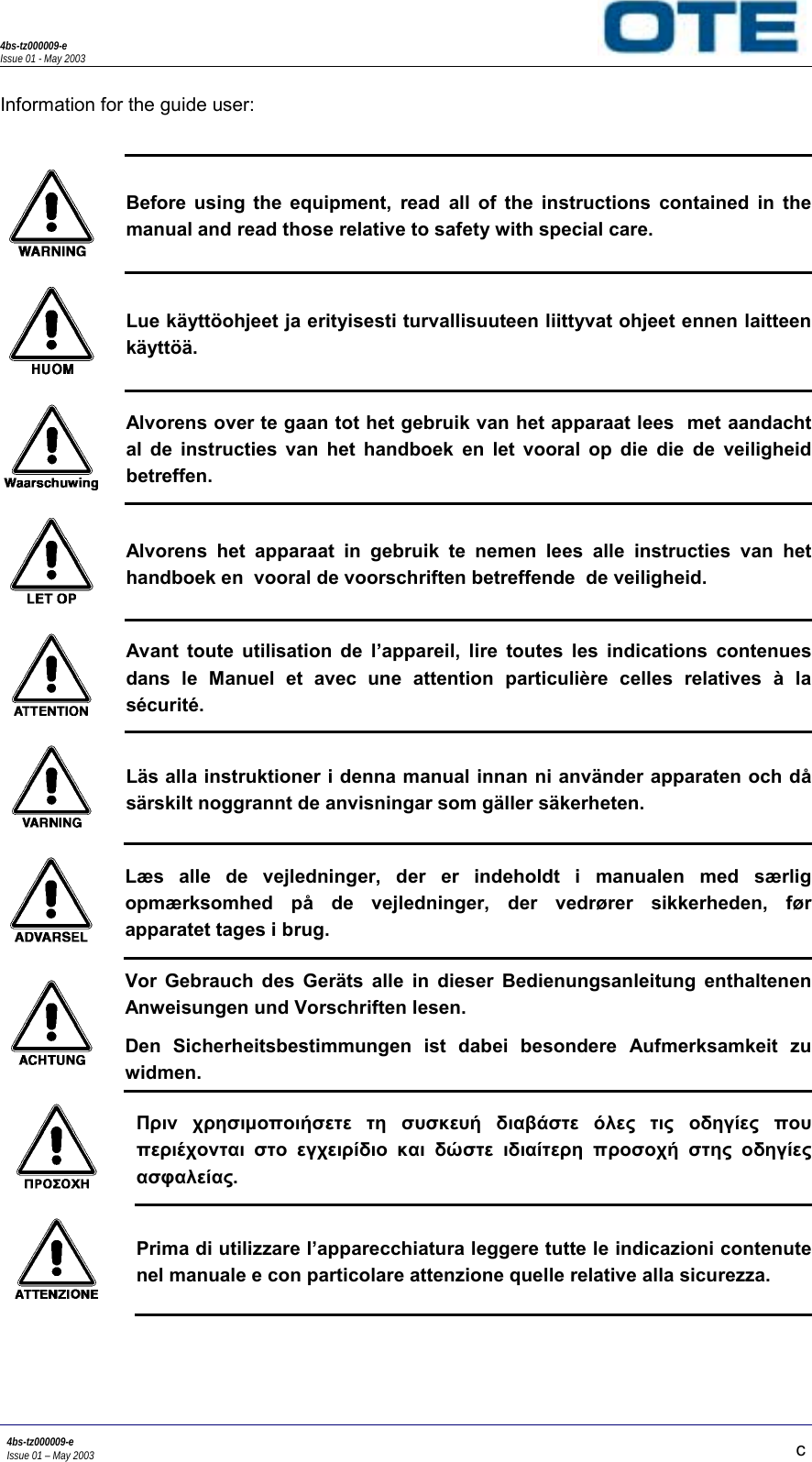 4bs-tz000009-eIssue 01 - May 20034bs-tz000009-eIssue 01 – May 2003 cInformation for the guide user:  Before using the equipment, read all of the instructions contained in themanual and read those relative to safety with special care.  Lue käyttöohjeet ja erityisesti turvallisuuteen liittyvat ohjeet ennen laitteenkäyttöä.  Alvorens over te gaan tot het gebruik van het apparaat lees  met aandachtal de instructies van het handboek en let vooral op die die de veiligheidbetreffen.  Alvorens het apparaat in gebruik te nemen lees alle instructies van hethandboek en  vooral de voorschriften betreffende  de veiligheid.  Avant toute utilisation de l’appareil, lire toutes les indications contenuesdans le Manuel et avec une attention particulière celles relatives à lasécurité.  Läs alla instruktioner i denna manual innan ni använder apparaten och dåsärskilt noggrannt de anvisningar som gäller säkerheten.  Læs alle de vejledninger, der er indeholdt i manualen med særligopmærksomhed på de vejledninger, der vedrører sikkerheden, førapparatet tages i brug.  Vor Gebrauch des Geräts alle in dieser Bedienungsanleitung enthaltenenAnweisungen und Vorschriften lesen. Den Sicherheitsbestimmungen ist dabei besondere Aufmerksamkeit zuwidmen.  Πριν χρησιµοποιήσετε τη συσκευή διαβάστε όλες τις οδηγίες πουπεριέχονται στο εγχειρίδιο και δώστε ιδιαίτερη προσοχή στης οδηγίεςασφαλείας.  Prima di utilizzare l’apparecchiatura leggere tutte le indicazioni contenutenel manuale e con particolare attenzione quelle relative alla sicurezza.