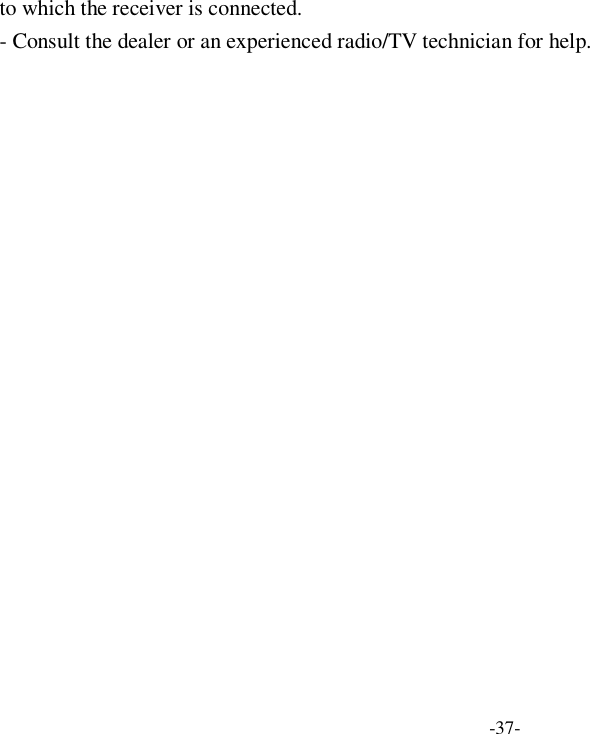 -37- to which the receiver is connected. - Consult the dealer or an experienced radio/TV technician for help. 