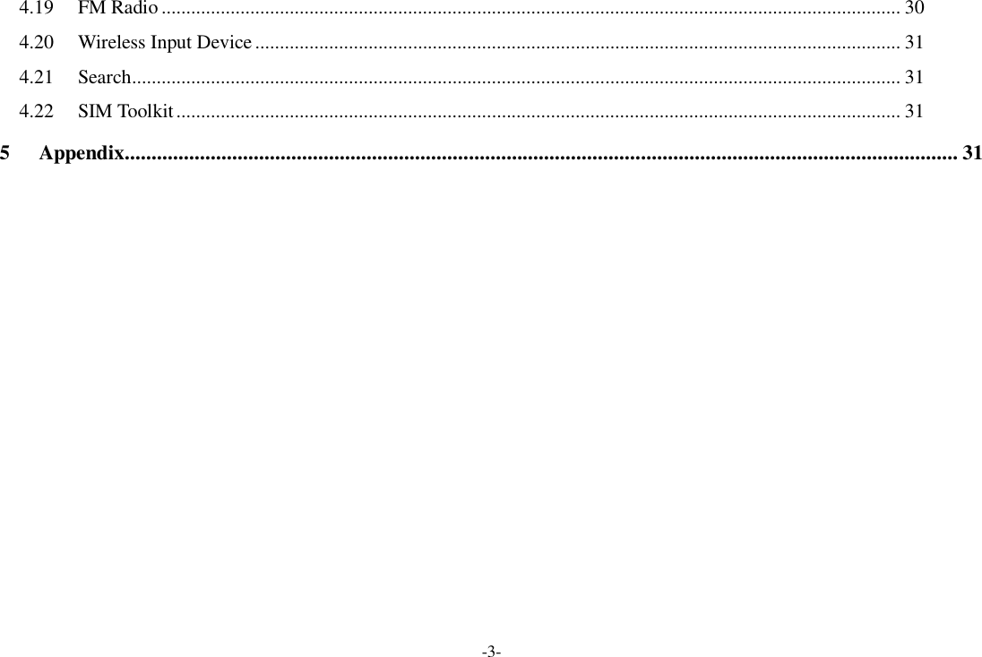 -3- 4.19 FM Radio ...................................................................................................................................................... 30 4.20 Wireless Input Device ................................................................................................................................... 31 4.21 Search ............................................................................................................................................................ 31 4.22 SIM Toolkit ................................................................................................................................................... 31 5 Appendix........................................................................................................................................................... 31       