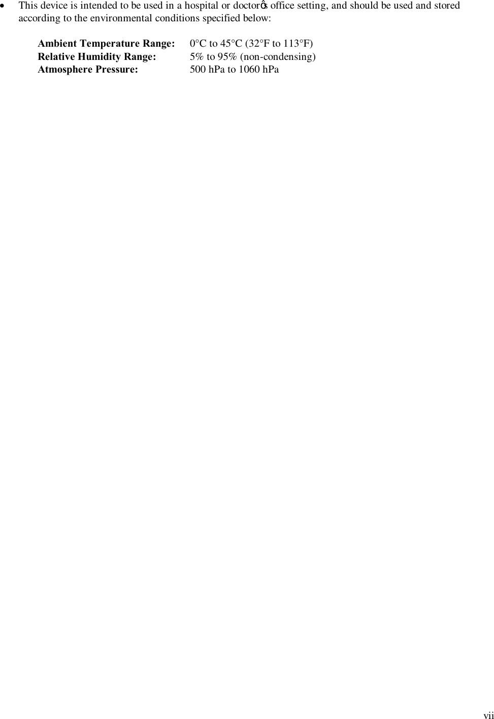  vii &middot; This device is intended to be used in a hospital or doctor&rsquo;s office setting, and should be used and stored according to the environmental conditions specified below:  Ambient Temperature Range:   0&deg;C to 45&deg;C (32&deg;F to 113&deg;F) Relative Humidity Range:  5% to 95% (non-condensing) Atmosphere Pressure:    500 hPa to 1060 hPa 