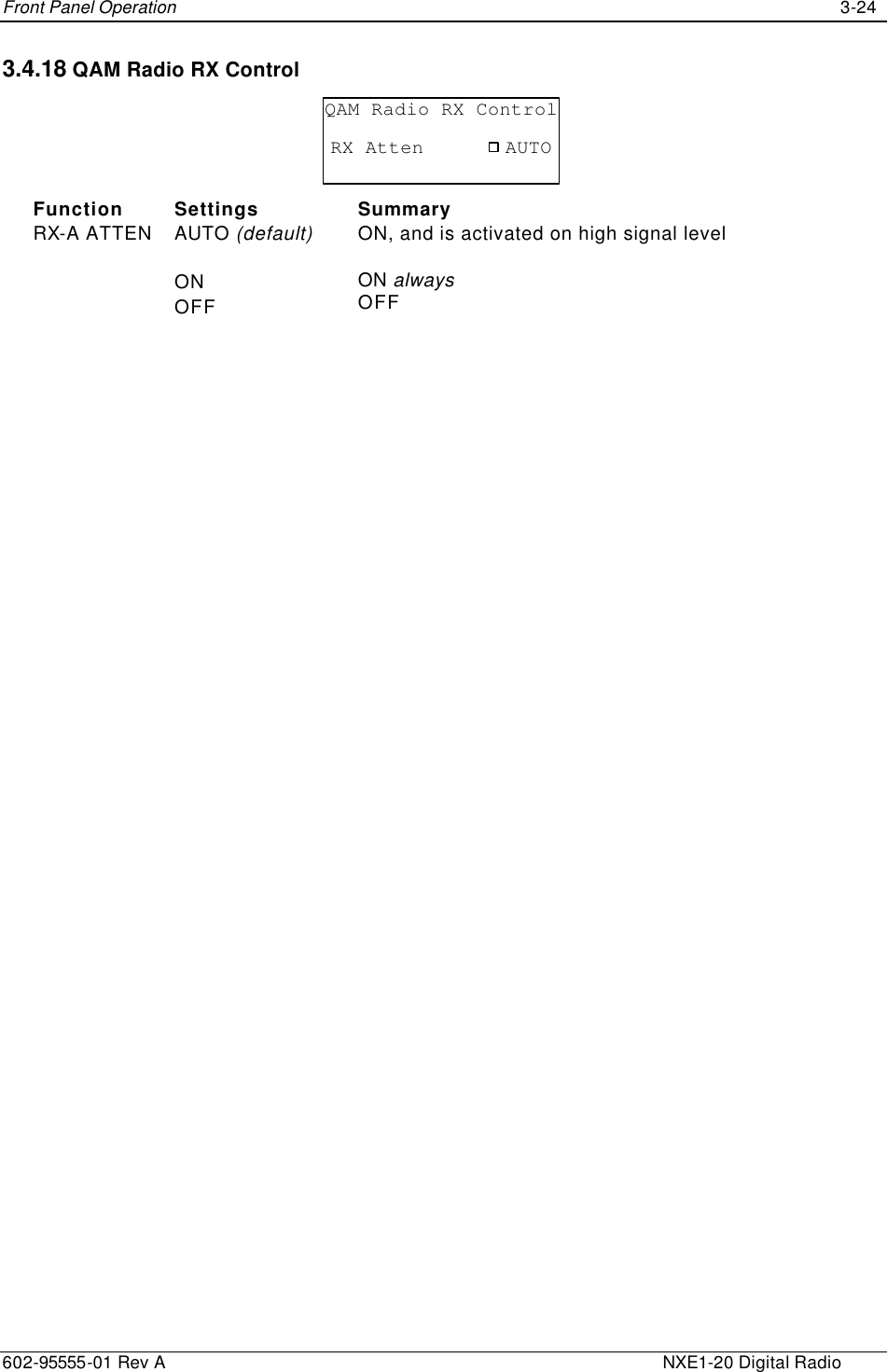 Front Panel Operation    3-24 602-95555-01 Rev A    NXE1-20 Digital Radio 3.4.18 QAM Radio RX Control RX AttenQAM Radio RX ControlAUTO Function Settings Summary RX-A ATTEN AUTO (default)  ON OFF ON, and is activated on high signal level  ON always OFF 