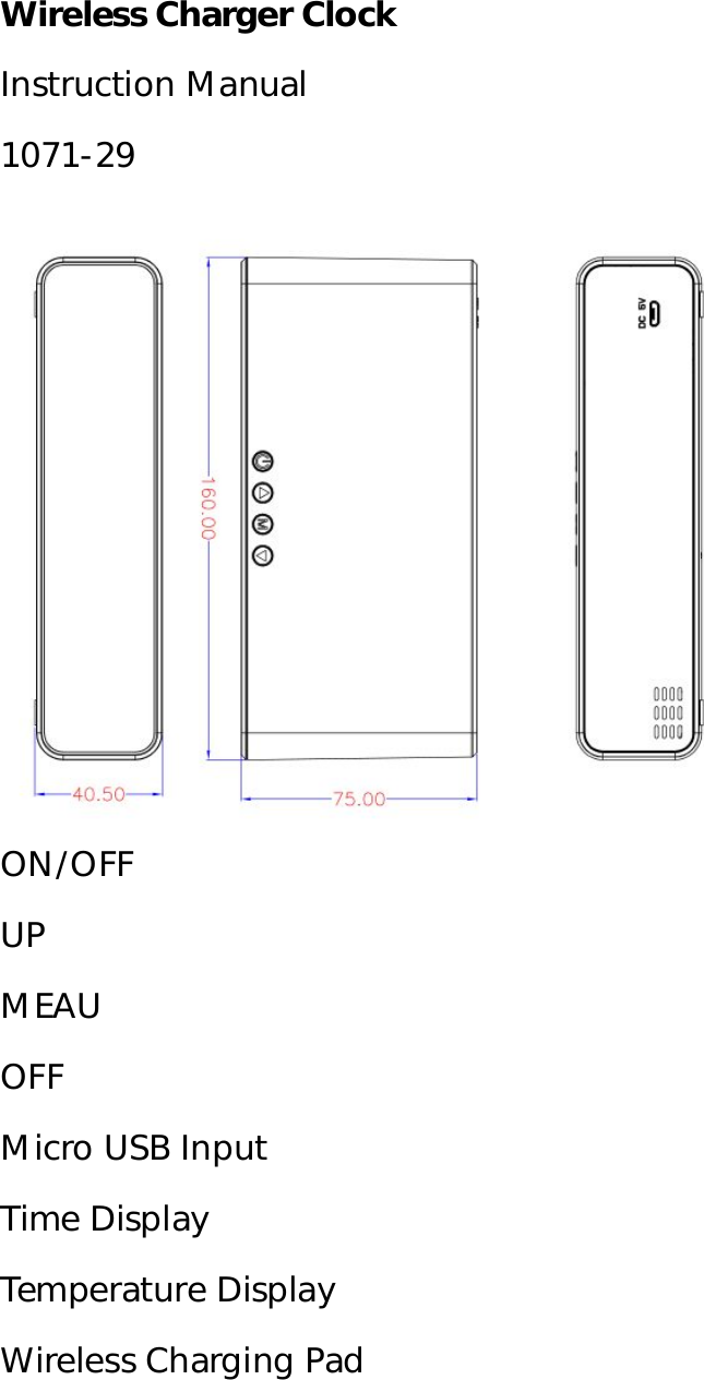  Wireless Charger Clock Instruction Manual 1071-29  ON/OFF UP MEAU OFF Micro USB Input Time Display Temperature Display Wireless Charging Pad  