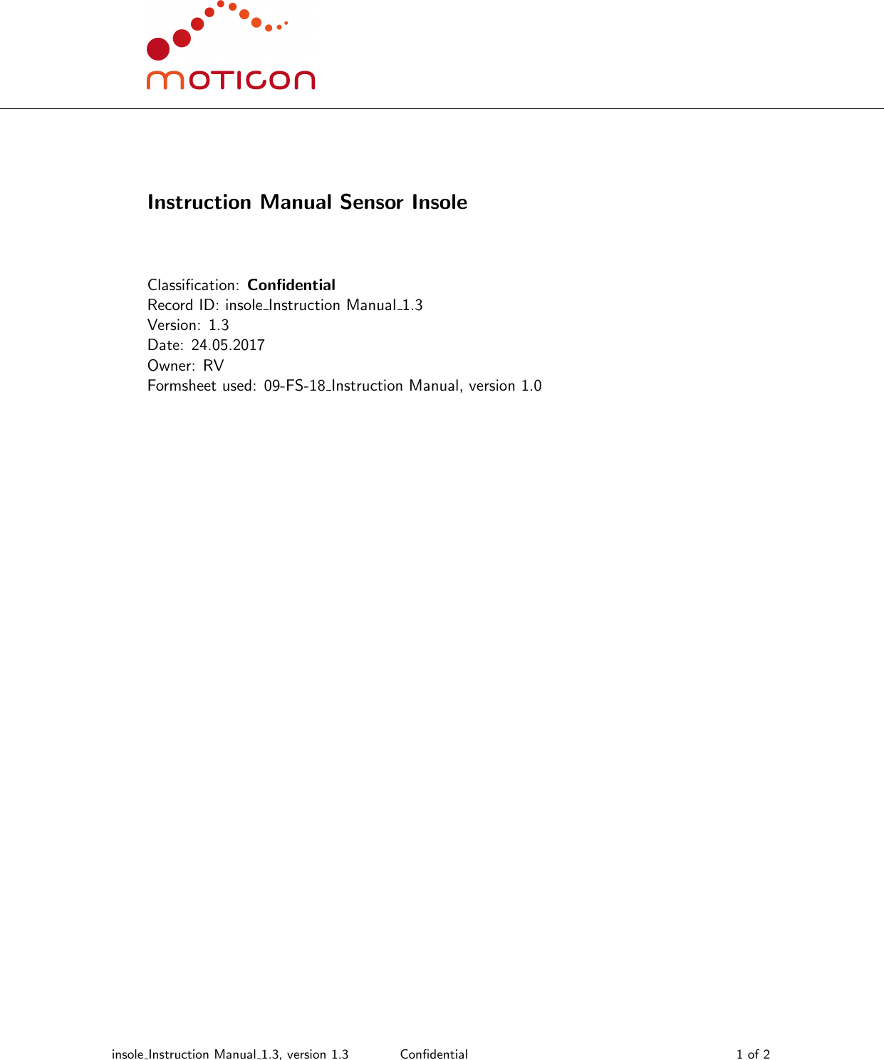 Instruction Manual Sensor InsoleClassiﬁcation: ConﬁdentialRecord ID: insole Instruction Manual 1.3Version: 1.3Date: 24.05.2017Owner: RVFormsheet used: 09-FS-18 Instruction Manual, version 1.0insole Instruction Manual 1.3, version 1.3 Conﬁdential 1 of 2