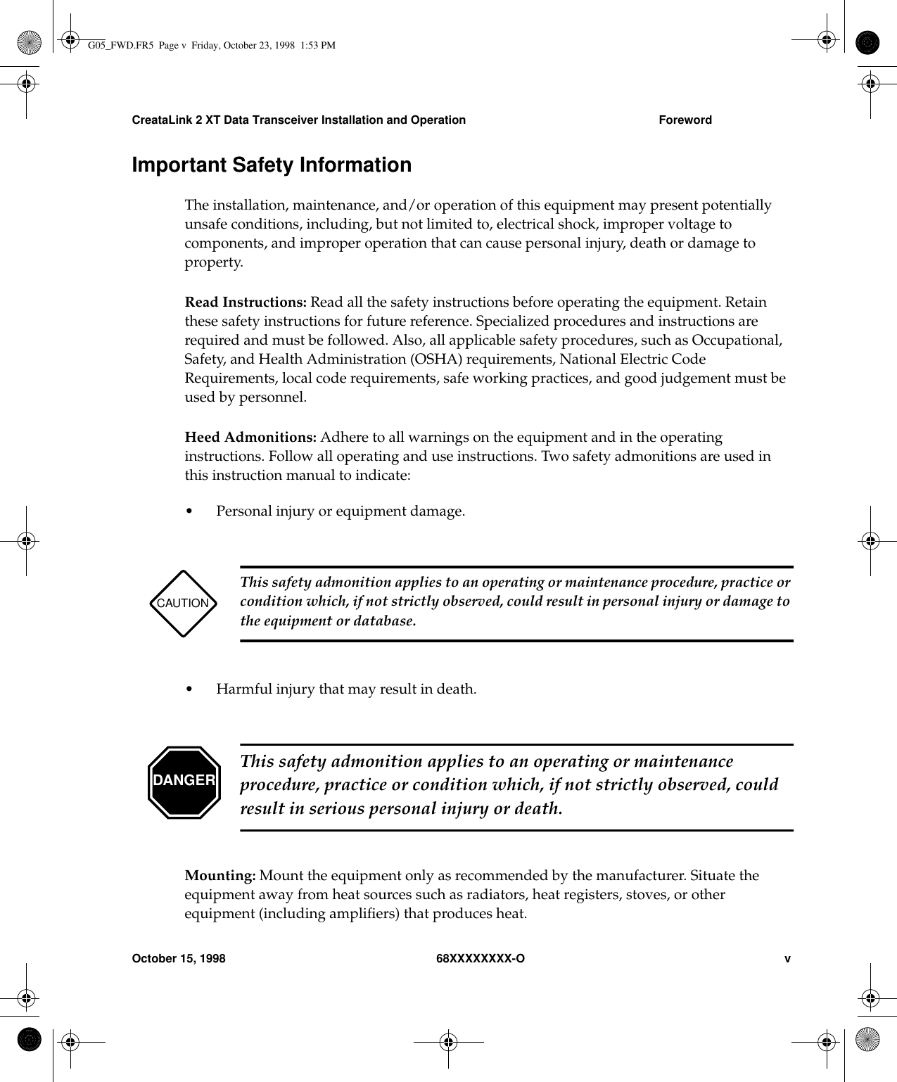 CreataLink 2 XT Data Transceiver Installation and Operation ForewordOctober 15, 1998 68XXXXXXXX-O vImportant Safety InformationThe installation, maintenance, and/or operation of this equipment may present potentiallyunsafe conditions, including, but not limited to, electrical shock, improper voltage tocomponents, and improper operation that can cause personal injury, death or damage toproperty.Read Instructions: Read all the safety instructions before operating the equipment. Retainthese safety instructions for future reference. Specialized procedures and instructions arerequired and must be followed. Also, all applicable safety procedures, such as Occupational,Safety, and Health Administration (OSHA) requirements, National Electric CodeRequirements, local code requirements, safe working practices, and good judgement must beused by personnel.Heed Admonitions: Adhere to all warnings on the equipment and in the operatinginstructions. Follow all operating and use instructions. Two safety admonitions are used inthis instruction manual to indicate:• Personal injury or equipment damage.• Harmful injury that may result in death.Mounting: Mount the equipment only as recommended by the manufacturer. Situate theequipment away from heat sources such as radiators, heat registers, stoves, or otherequipment (including ampliﬁers) that produces heat.CAUTIONThis safety admonition applies to an operating or maintenance procedure, practice orcondition which, if not strictly observed, could result in personal injury or damage tothe equipment or database.DANGER This safety admonition applies to an operating or maintenanceprocedure, practice or condition which, if not strictly observed, couldresult in serious personal injury or death.G05_FWD.FR5  Page v  Friday, October 23, 1998  1:53 PM