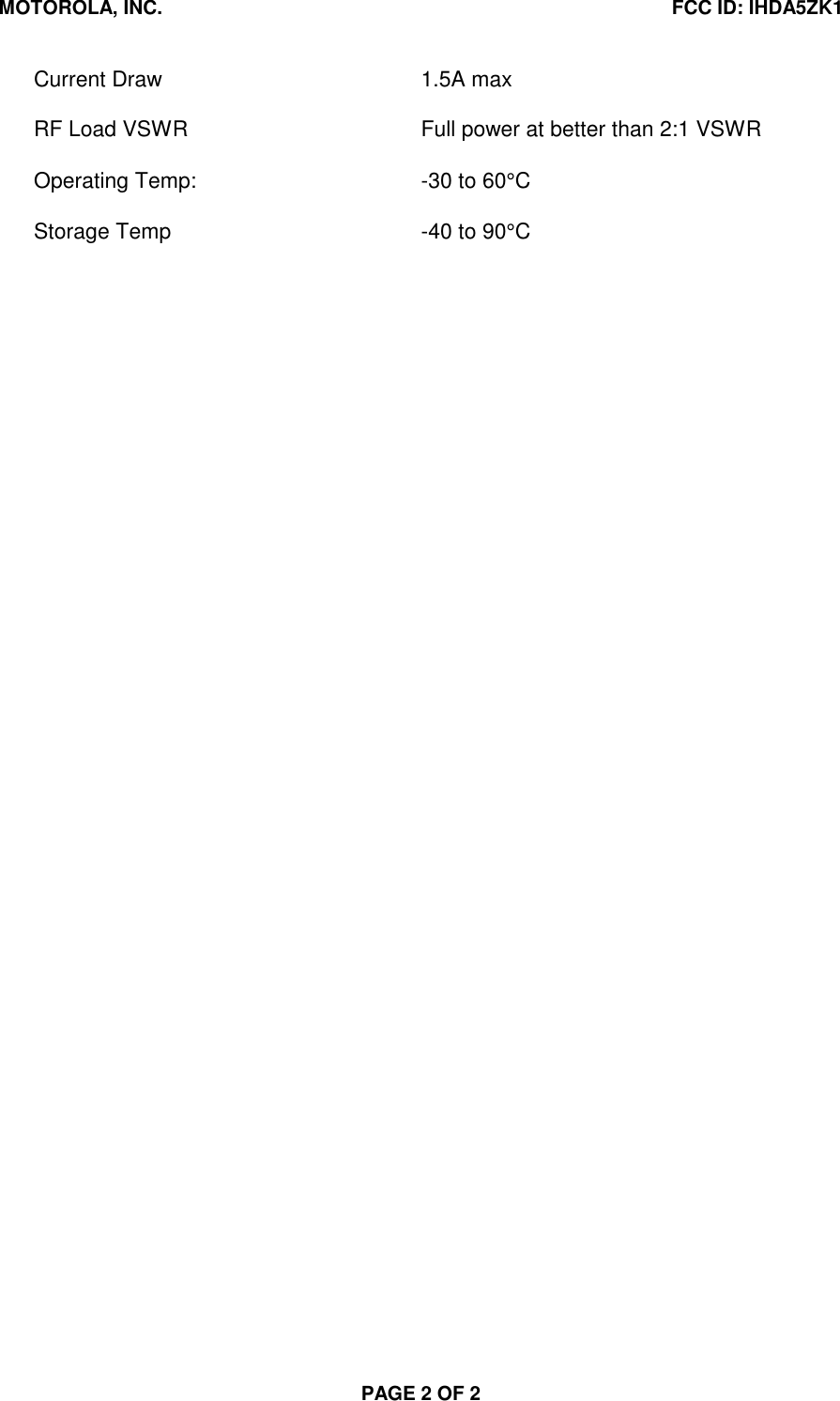 MOTOROLA, INC. FCC ID: IHDA5ZK1PAGE 2 OF 2Current Draw 1.5A maxRF Load VSWR Full power at better than 2:1 VSWROperating Temp: -30 to 60°CStorage Temp -40 to 90°C