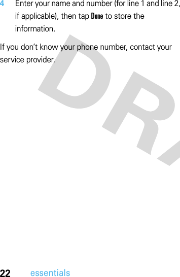 22essentials4Enter your name and number (for line 1 and line 2, if applicable), then tap Done to store the information.If you don’t know your phone number, contact your service provider.