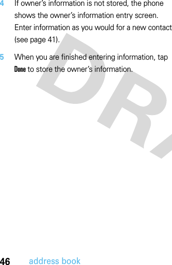 46address book4If owner’s information is not stored, the phone shows the owner’s information entry screen. Enter information as you would for a new contact (see page 41).5When you are finished entering information, tap Done to store the owner’s information.