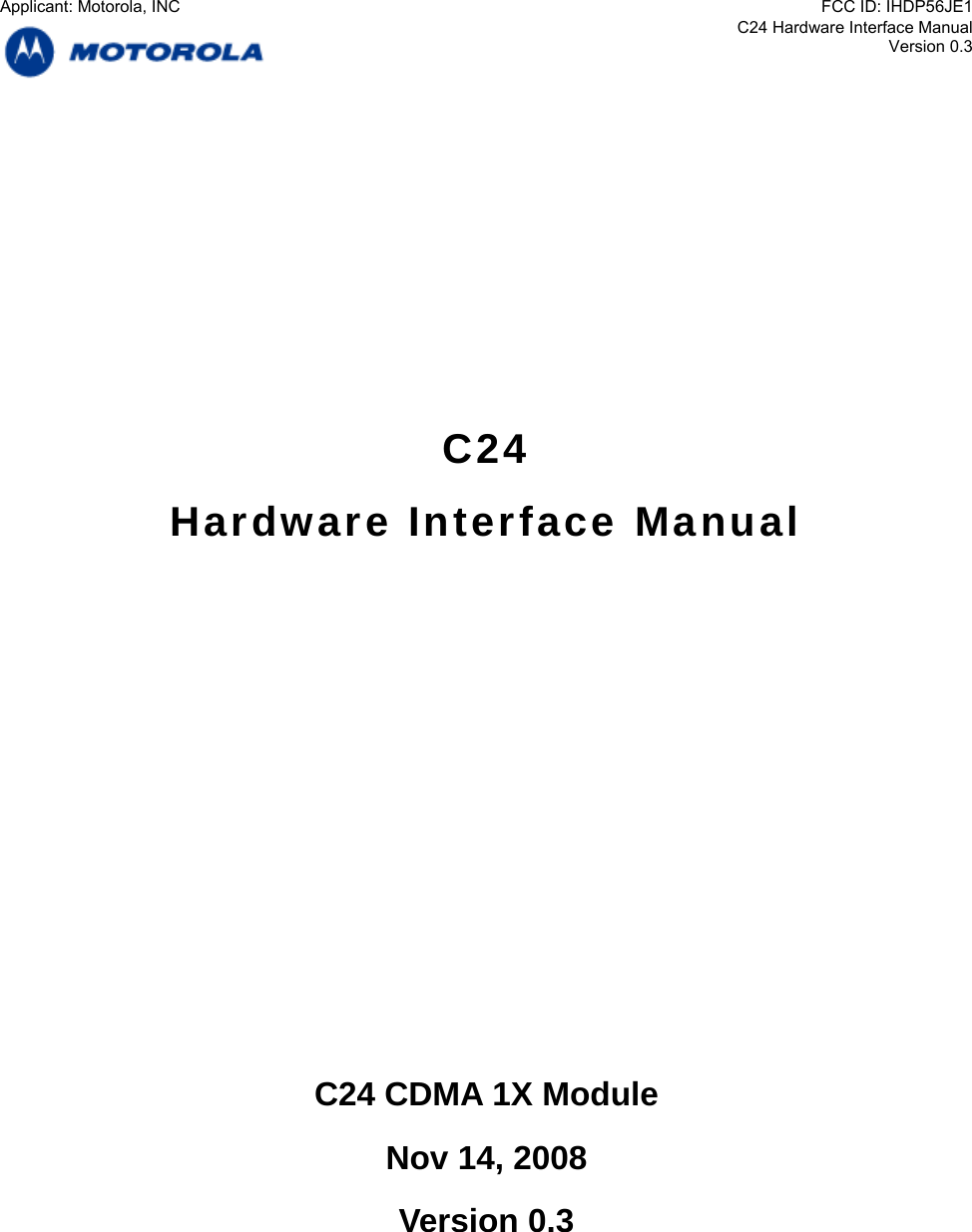 C24 Hardware Interface Manual Version 0.3       C24 Hardware Interface Manual          C24 CDMA 1X Module  Nov 14, 2008 Version 0.3  Applicant: Motorola, INCFCC ID: IHDP56JE1