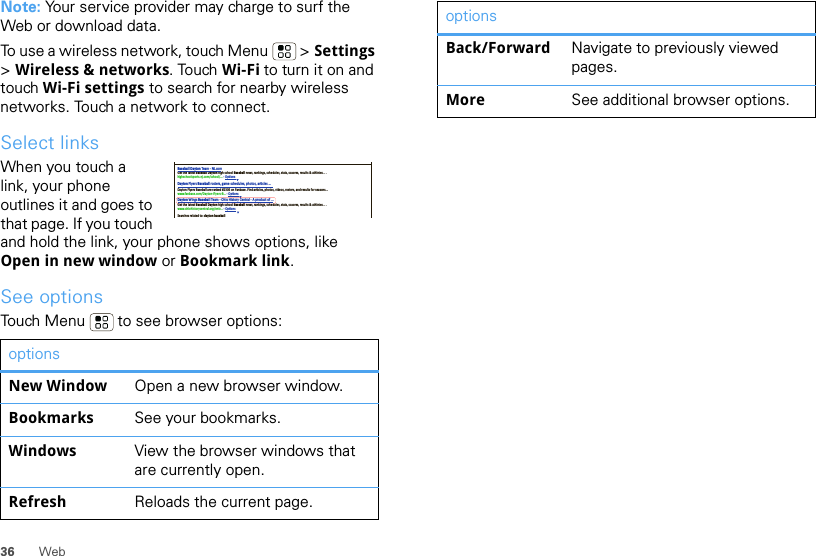 36 WebNote: Your service provider may charge to surf the Web or download data.To use a wireless network, touch Menu  &gt; Settings &gt;Wireless &amp; networks. Touch Wi-Fi to turn it on and touch Wi-Fi settings to search for nearby wireless networks. Touch a network to connect. Select linksWhen you touch a link, your phone outlines it and goes to that page. If you touch and hold the link, your phone shows options, like Open in new window or Bookmark link.See optionsTouch Menu  to see browser options:optionsNew Window Open a new browser window.Bookmarks See your bookmarks.Windows View the browser windows that are currently open.Refresh Reloads the current page.Baseball Dayton Team - NJ.comDayton Flyers Baseball rosters, game schedules, photos, arƟcles ...Get the latest Baseball Dayton high school Baseball news, rankings, schedules, stats, scaores, results &amp; athletes. . .highschoolsports.nj.com/school/... - OpƟonsDayton Flyers Baseball are ranked #2306 on Fanbase. Find arƟcles, photos, videos, rosters, and results for seasons...www.fanbase.com/Dayton-Flyers-B... - OpƟonsDayton Wings Baseball Team - Ohio History Central - A product of ...Get the latest Baseball Dayton high school Baseball news, rankings, schedules, stats, scaores, results &amp; athletes. . .www.ohiohistorycentral.org/entr... - OpƟonsSearches related to: dayton baseballBack/Forward Navigate to previously viewed pages.More See additional browser options.options