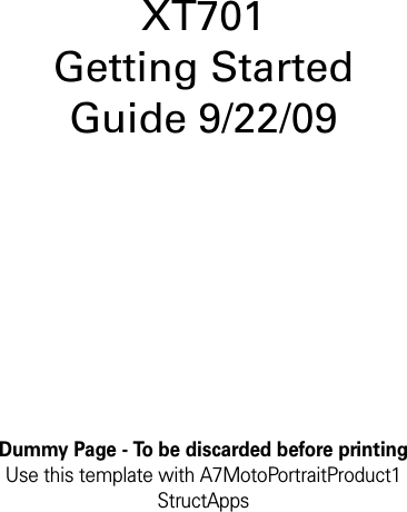 Dummy Page - To be discarded before printingUse this template with A7MotoPortraitProduct1 StructAppsXT701Getting Started Guide 9/22/09