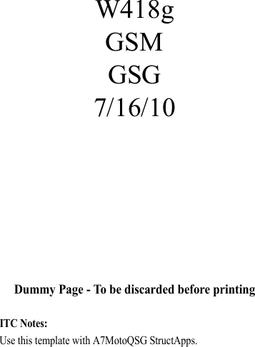 Dummy Page - To be discarded before printingITC Notes: Use this template with A7MotoQSG StructApps.W418gGSMGSG7/16/10