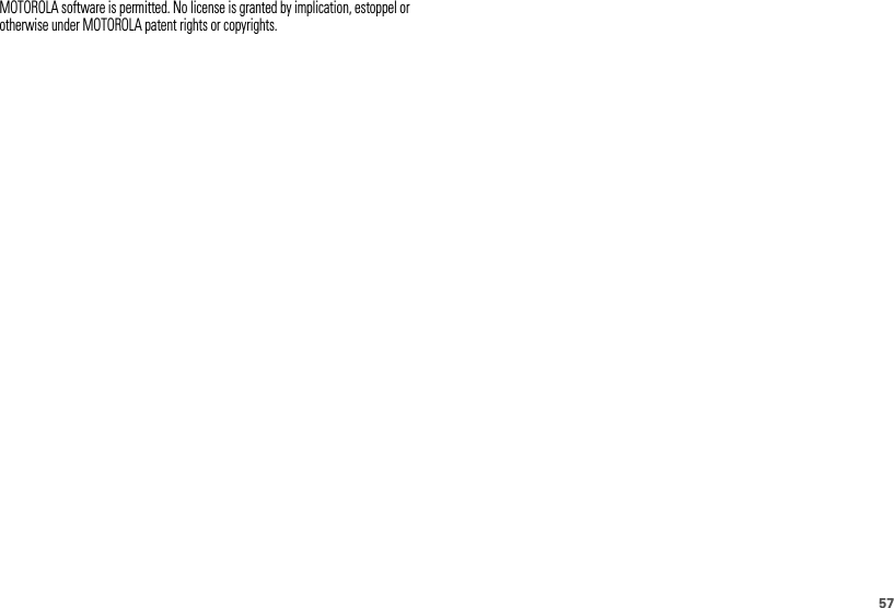 57MOTOROLA software is permitted. No license is granted by implication, estoppel or otherwise under MOTOROLA patent rights or copyrights.