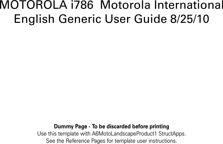 Dummy Page - To be discarded before printingUse this template with A6MotoLandscapeProduct1 StructApps. See the Reference Pages for template user instructions.MOTOROLA i786  Motorola International English Generic User Guide 8/25/10