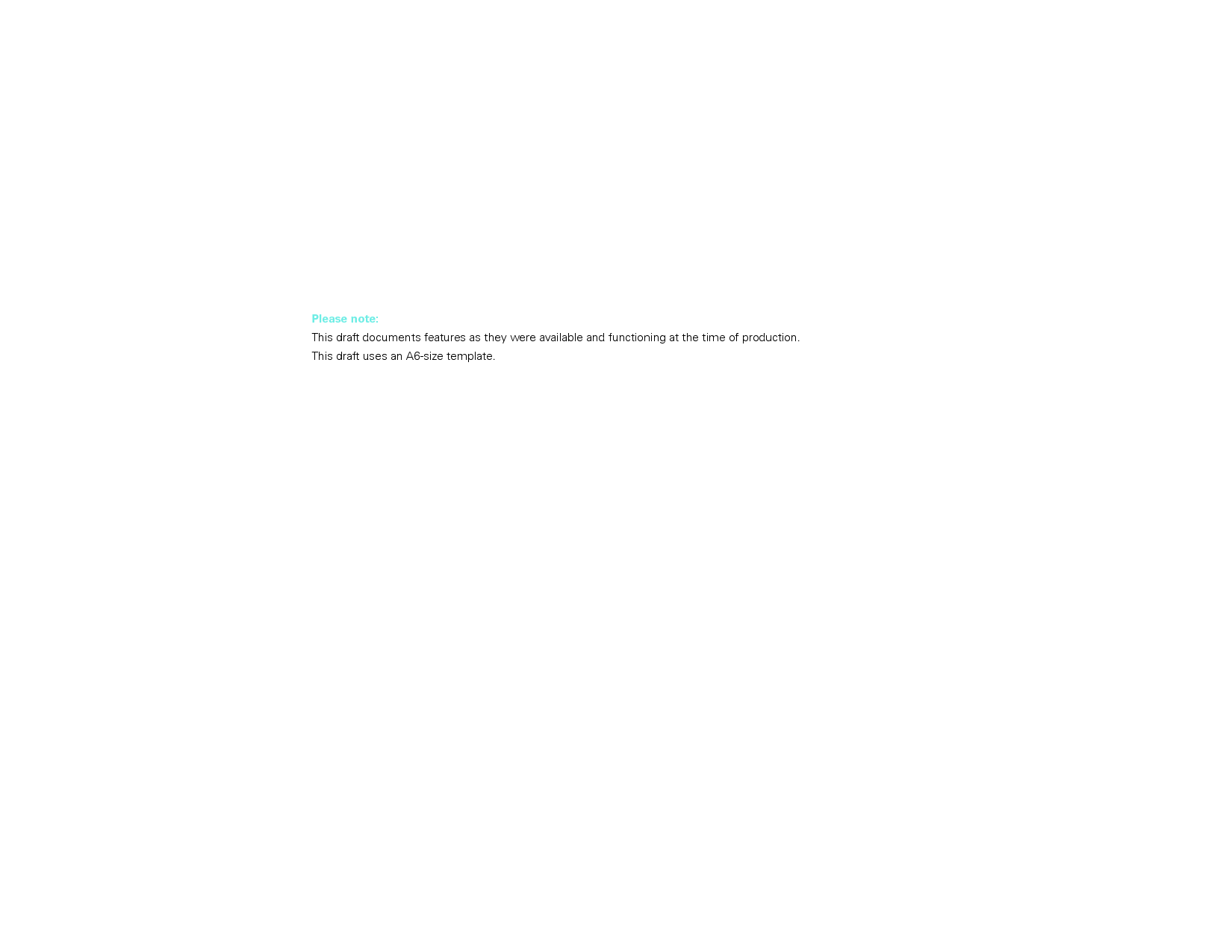 Please note:This draft documents features as they were available and functioning at the time of production.This draft uses an A6-size template.