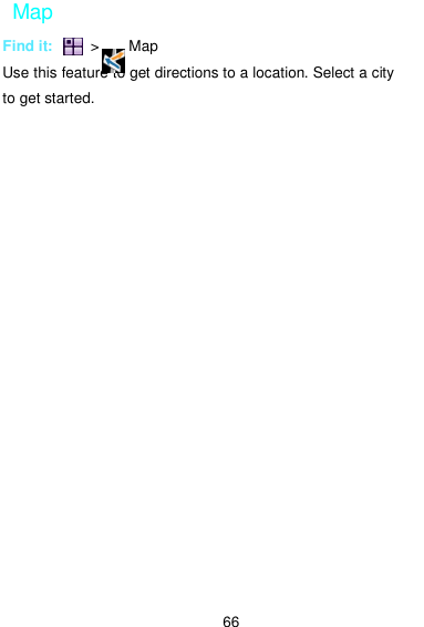  66 Map Find it:          &gt;        Map Use this feature to get directions to a location. Select a city to get started.    
