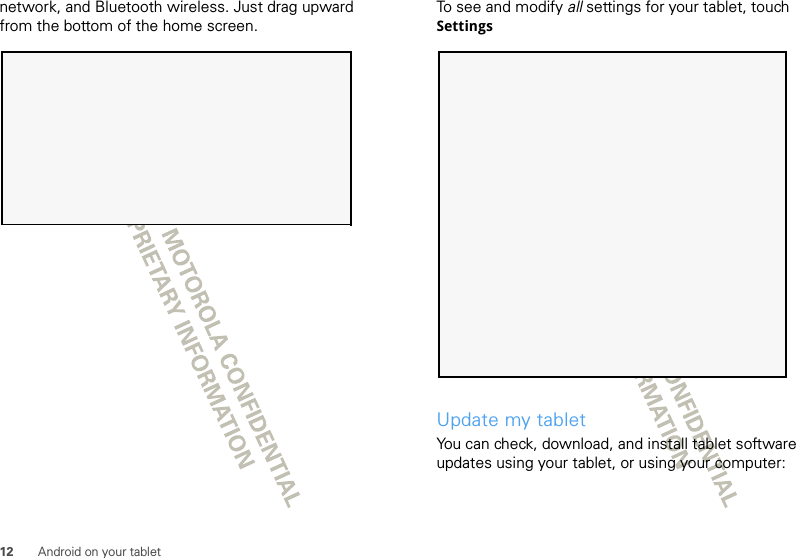 12 Android on your tabletnetwork, and Bluetooth wireless. Just drag upward from the bottom of the home screen.To see and modify all settings for your tablet, touch SettingsUpdate my tabletYou can check, download, and install tablet software updates using your tablet, or using your computer: