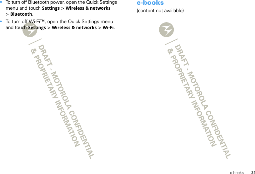 31e-books•To turn off Bluetooth power, open the Quick Settings menu and touch Settings &gt; Wireless &amp; networks &gt;Bluetooth.•To turn off Wi-Fi™, open the Quick Settings menu and touch Settings &gt; Wireless &amp; networks &gt; Wi-Fi.e-books(content not available)