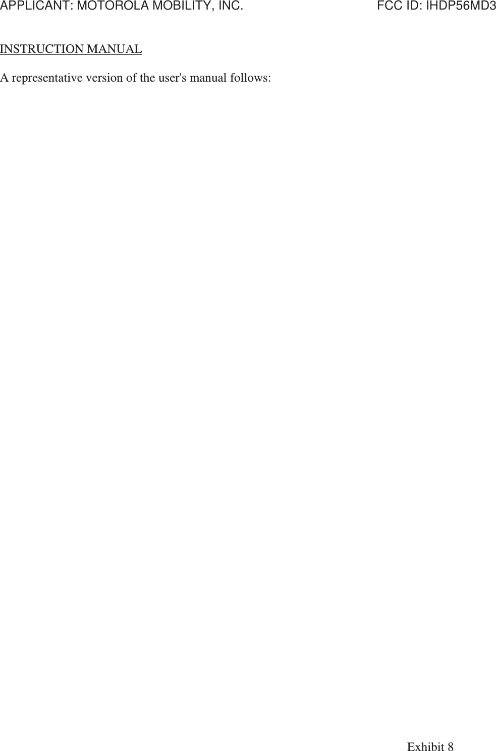 APPLICANT: MOTOROLA MOBILITY, INC.                                      FCC ID: IHDP56MD3   INSTRUCTION MANUAL  A representative version of the user&apos;s manual follows: Exhibit 8 