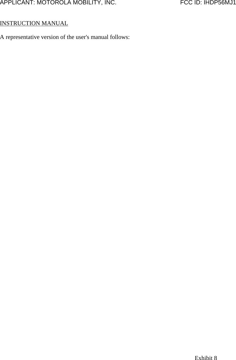 APPLICANT: MOTOROLA MOBILITY, INC.                                      FCC ID: IHDP56MJ1   INSTRUCTION MANUAL  A representative version of the user&apos;s manual follows: Exhibit 8 