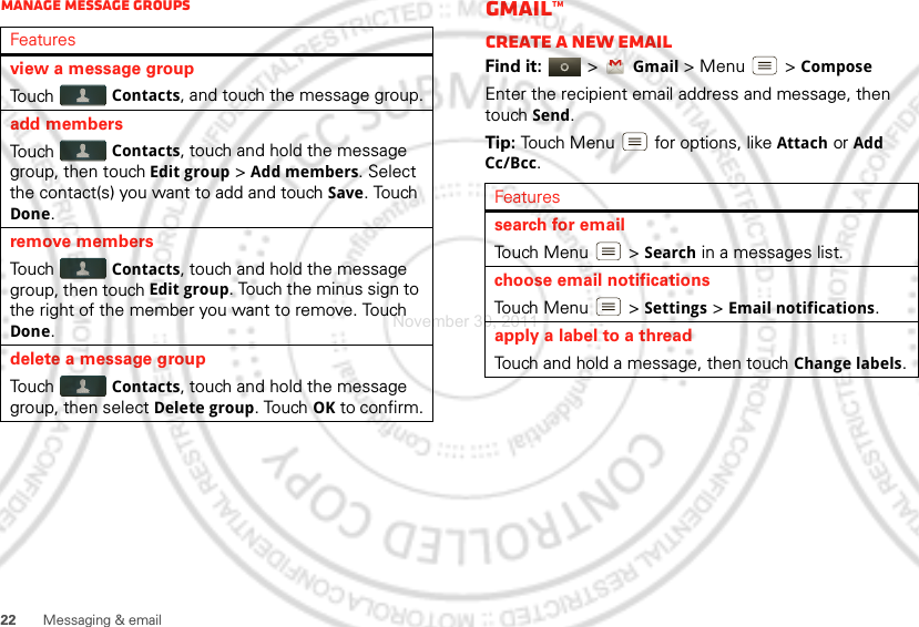 22 Messaging &amp; emailManage message groupsFeaturesview a message groupTouch Contacts, and touch the message group.add membersTouch Contacts, touch and hold the message group, then touch Edit group &gt;Add members. Select the contact(s) you want to add and touch Save. Touch Done.remove membersTouch Contacts, touch and hold the message group, then touch Edit group. Touch the minus sign to the right of the member you want to remove. Touch Done.delete a message groupTouch Contacts, touch and hold the message group, then select Delete group. Touch OK to confirm.Gmail™Create a new emailFind it:   &gt;Gmail &gt; Menu  &gt;ComposeEnter the recipient email address and message, then touch Send. Tip: Touch Menu  for options, like Attach or Add Cc/Bcc.Featuressearch for emailTouch Menu  &gt;Search in a messages list.choose email notificationsTouch Menu  &gt;Settings &gt;Email notifications.apply a label to a threadTouch and hold a message, then touch Change labels.November 30, 2011