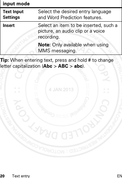 20 Text entry ENTip: When entering text, press and hold # to change letter capitalization (Abc &gt; ABC &gt; abc).Text Input SettingsSelect the desired entry language and Word Prediction features.InsertSelect an item to be inserted, such a picture, an audio clip or a voice recording. Note: Only available when using MMS messaging.input mode4 JAN 2013