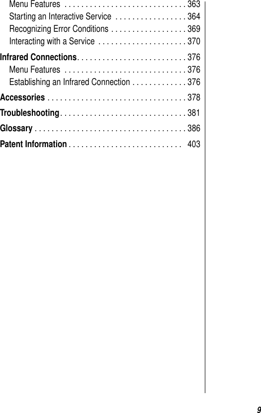  9 Menu Features  . . . . . . . . . . . . . . . . . . . . . . . . . . . . . 363Starting an Interactive Service  . . . . . . . . . . . . . . . . . 364Recognizing Error Conditions . . . . . . . . . . . . . . . . . . 369Interacting with a Service  . . . . . . . . . . . . . . . . . . . . . 370 Infrared Connections . . . . . . . . . . . . . . . . . . . . . . . . . . 376Menu Features  . . . . . . . . . . . . . . . . . . . . . . . . . . . . . 376Establishing an Infrared Connection . . . . . . . . . . . . . 376 Accessories  . . . . . . . . . . . . . . . . . . . . . . . . . . . . . . . . . 378 Troubleshooting . . . . . . . . . . . . . . . . . . . . . . . . . . . . . . 381 Glossary  . . . . . . . . . . . . . . . . . . . . . . . . . . . . . . . . . . . . 386 Patent Information . . . . . . . . . . . . . . . . . . . . . . . . . . .   403