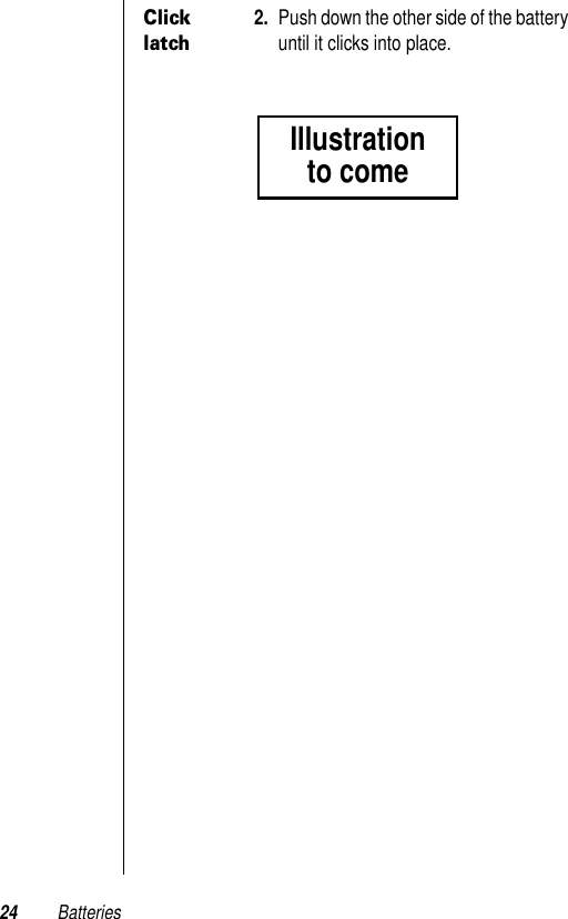 24 BatteriesClick latch2. Push down the other side of the battery until it clicks into place.Illustrationto come