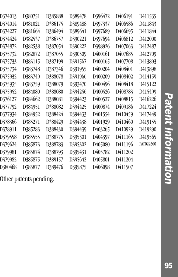 95Patent Information D374013D374014D374227D374424D374872D375732D375733D375734D375932D375935D375952D376127D377792D377934D378366D378911D379558D379624D379981D379982D380468D380751D381021D381664D382537D382538D382872D383115D383748D383749D383759D384080D384662D384951D384952D385271D385283D385555D385873D385874D385875D385877D385888D386175D386494D386757D387054D387055D387199D387346D388078D388079D388080D388081D388082D388424D388429D388430D388775D388783D388793D389157D389476D389478D389488D389641D390221D390222D390509D391567D391955D391966D393470D394256D394423D394425D394433D394438D394439D395301D395302D395431D395642D395875D396472D397337D397689D397694D398926D400161D400165D400204D400209D400496D400526D400527D400874D401554D401929D403265D404397D405080D405782D405801D406098D406191D406586D406695D406812D407063D407685D407708D408401D408402D408418D408783D408815D409186D410459D410460D410929D411165D411196D411202D411204D411507D411535D411843D411844D412000D412487D412709D413893D413898D414159D415122D415499D416226D417224D417449D419155D419290D419565PAT022500Other patents pending.